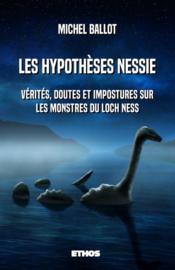 Les hypothèses Nessie : vérités, doutes et impostures sur les monstres du loch Ness  - Michel Ballot 