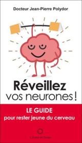 Réveiller vos neurones ! le guide pour rester jeune du cerveau - Couverture - Format classique
