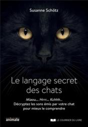 Le langage secret des chats ; miaou... hrrr... kchhh... décryptez les sons émis par votre chat pour mieux le comprendre  - Susanne Schötz 