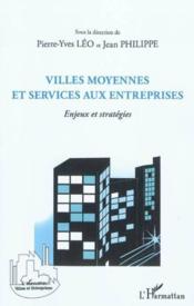 Villes moyennes et services aux entreprises ; enjeux et stratégies  - Pierre-Yves Léo - Jean-Philippe 