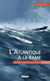 L'Atlantique à la rame ; de Dakar à Cayenne, une course en solitaire  - Jean-Luc Torre 