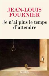 Je n'ai plus le temps d'attendre  - Jean-Louis Fournier 