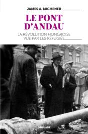 Le pont d'Andau ; l'insurrection hongroise de 1956 et les réfugiés de la répression russe - Couverture - Format classique