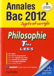 Philosophie ; terminales L, ES, S ; annales sujets et corriges (edition 2012)