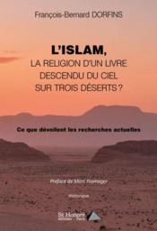 L'Islam, la religion d'un livre descendu du ciel sur trois déserts ? ce que dévoilent les recherches actuelles  - Dorfin F-B. - Francois-Bernard Dorfins 