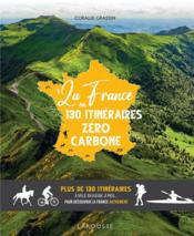 La France en 130 itinéraires zéro carbone : plus de 130 itinéraires a velo, en kayak, à pied... pour découvrir la France autreme  - Coralie Grassin 