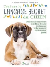 Tout sur le langage secret du chien : pour mieux comprendre son chien, décoder ses humeurs et les messages qu'il nous fait passe  
