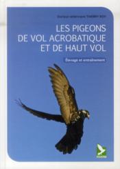 Les pigeons de vol acrobatique et de haut vol ; élevage et entraînement  - Thierry Roy 