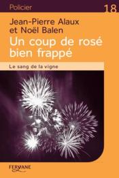 Un coup de rosé bien frappé ; le sang de la vigne  - Jean-Pierre Alaux - Noël Balen 