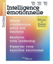 Intelligence émotionnelle : mieux communiquer grâce aux émotions, renforcer votre leadership, préserver votre équilibre émotionn  
