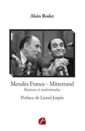 Mendès France - Mitterrand ; passions et malentendus  - Alain Rodet 