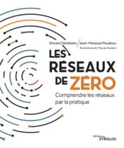 Les réseaux de zéro : comprendre les réseaux par la pratique  - Vincent Senetaire - Jean-Manasse Pouabou 