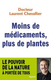 Moins de médicaments, plus de plantes  - Laurent Chevallier 