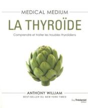 Medical medium : la thyroïde ; comprendre et traiter les problèmes thyroïdiens  - Anthony William 
