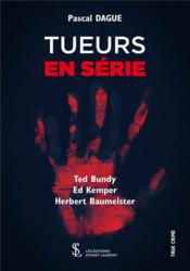 Tueurs en série ; Ted Bundy, Ed Kemper, Herbert Baumeister  - Pascal Dague 
