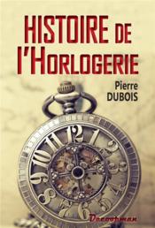 Histoire de l'horlogerie  - Pierre Dubois 