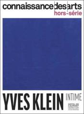 Connaissance des arts Hors-Série : Yves Klein intime  - Connaissance Des Arts 