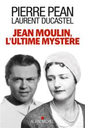 Jean Moulin, l'ultime myst?re  - Pierre Péan - Laurent Ducastel 