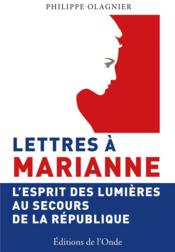 Lettres à Marianne ; l'esprit des Lumières au secours de la Répulique  - Philippe Olagnier 