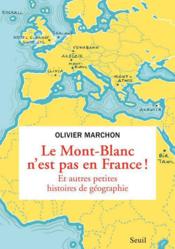 Le Mont-Blanc n'est pas en France ! et autres bizarreries géographiques  - Olivier Marchon 