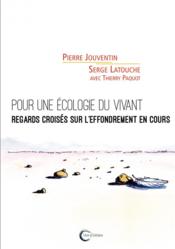 Pour une écologie du vivant ; regards croisés sur l'effondrement en cours  - Pierre Jouventin - Serge Latouche 