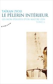 Les non-pensées d'un maître zen t.6 : le pèlerin intérieur  - Taïkan Jyoji 