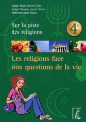 Les religions face aux questions de la vie ; 4ème jeune  - Laurent KLEIN - Patrick Colle - Joseph Boyer - Joseph Herveau - Mehrezia Labidi-Maiza 