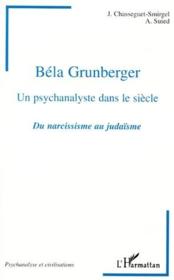 Bela Grunberger, un psychanalyste dans le siecle ; du narcissisme au judaisme