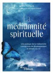 Vente  La médiumnité spirituelle : une pratique de la médiumnité comme voie de développement et d'éveil  - Simard - Tutrice - Betty Tutrice - Virginie Simard 