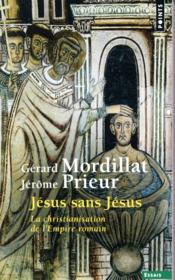 Jésus sans Jésus ; la christianisation de l'Empire romain  - Gérard Mordillat - Jérôme PRIEUR 