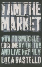 I Am the Market: How to Smuggle Cocaine by the Ton and Live Happily - Couverture - Format classique