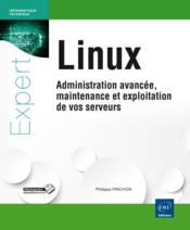 Linux ; administration avancée, maintenance et exploitation de vos serveurs  - Philippe Pinchon 