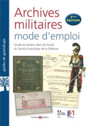 Archives militaires mode d'emploi : guide du lecteur dans les fonds du service historique de la Défense (3e édition)  - Heiser Sandrine - Antoine Boulant - Collectif - Nicolas Texier 