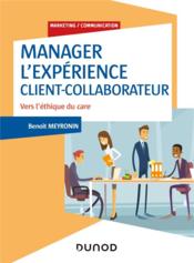 Manager l'expérience client-collaborateur ; vers l'éthique du care (4e édition)  - Benoît Meyronin 