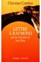 Lettre A Raymond Qui Ne Croit Pas Au Bon Dieu - Couverture - Format classique