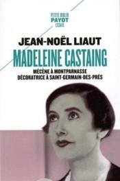 Madeleine Castaing ; mécène à Montparnasse, décoratrice à Saint-Germain-des-Prés - Jean-Noël Liaut