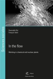 In the flow ; working in chemical and nuclear power plants  - Gwenaële Rot - François Vatin 