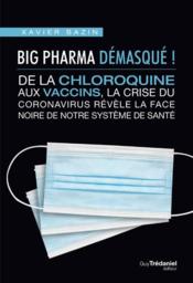 Big pharma démasqué ! de la chloroquine aux vaccins, la face noire de notre système de santé  - Xavier Bazin 