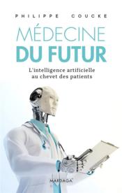 La médecine du futur ; l'intelligence artificielle au chevet des patients  - Philippe Coucke 