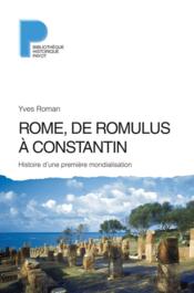 Rome, de Romulus à Constantin ; histoire d'une première mondialisation  - Yves Roman 