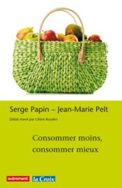 Consommer moins, consommer mieux  - Serge PAPIN - Jean-Marie Pelt - Pelt/Papin 