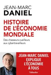 Histoire mondiale de l'économie : des chasseurs-cueilleurs aux cybertravailleurs  - Jean-Marc Daniel 
