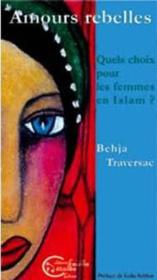 Amours rebelles : quels choix pour les femmes en islam  - Traversac/Sebbar - Behja Traversac 