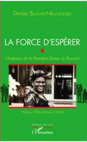 La force d'esperer ; l'itinéraire de la premiere dame du Burundi  - Denise Bucumi-Nkurunziza 