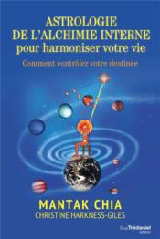 Astrologie de l'alchimie interne pour harmoniser votre vie ; comment contrôler votre destinée  - Mantak Chia - Christine Harkness-Giles 