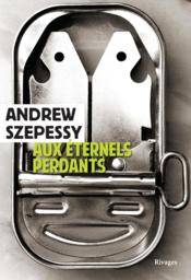 Aux éternels perdants  - Andrew Szepessy 