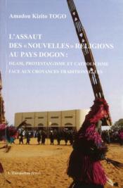 L'assaut des "nouvelles" religions au pays Dogon ; Islam, Protestantisme et Catholicisme face aux croyances traditionnelles  - Amadou Kizito Togo 