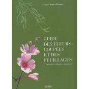 Guide des fleurs coupées et des feuillages ; connaître, choisir, conserver  - Jean-Charles Beunas 