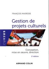 Gestion de projets culturels ; conception, mise en oeuvre, direction (2e édition)  - François Mairesse 