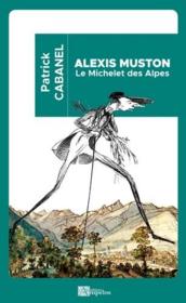 Alexis Muston : le Michelet des alpes  - Patrick Cabanel 